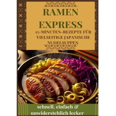 Ramen Express: 15-Minuten-Rezepte Für Vielseitige Japanische Nudelsuppen - Schnell, - Umami Hana Hana