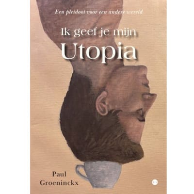 Ik Geef Je Mijn Utopia - Paul Groeninckx