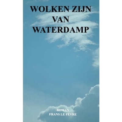 Wolken Zijn Van Waterdamp - Frans le Fevre