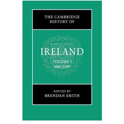The Cambridge History Of Ireland: Volume 1, 600-1550 - Brendan Smith