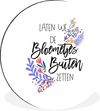 WallCircle - Wandcirkel - Muurcirkel - Laten we de bloemetjes buiten zetten - Quotes - Spreuken - Aluminium - Dibond - 30x30 cm - Binnen en Buiten