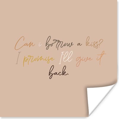 Poster Can I borrow a kiss? I promise I'll give it back - Spreuken - Quotes - Liefde - 100x100 cm XXL