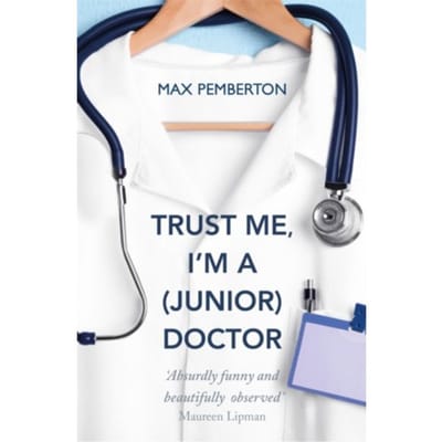Trust Me, I'm A (Junior) Doctor - Max Pemberton