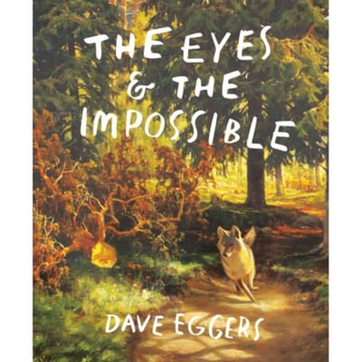 The Eyes And The Impossible - Knopf Books For Young Readers - Dave Eggers
