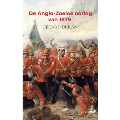 De Anglo-Zoeloe Oorlog Van 1879 - Gerard Durant