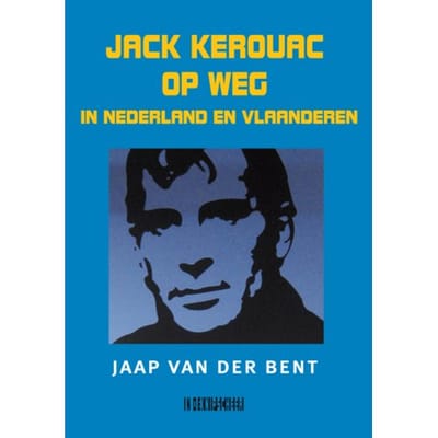 Jack Kerouac Op Weg In Nederland En Vlaanderen - Jaap van der Bent