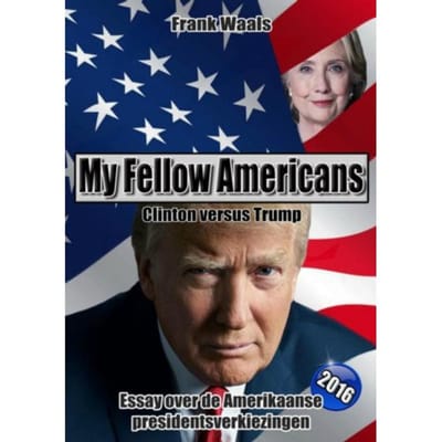 My Fellow Americans: Clinton Versus Trump - Frank Waals