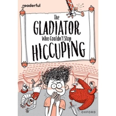 Readerful Rise: Oxford Reading Level 11: The Gladiator Who Couldn't Stop Hiccuping - Readerful - Timothy Knapman