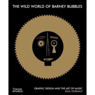 The Wild World Of Barney Bubbles - Paul Gorman