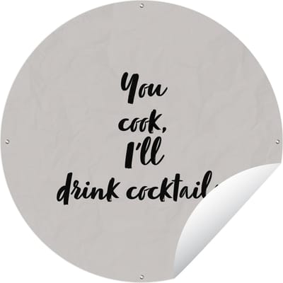 Tuincirkel Quotes - Cocktail - You cook, I'll drink cocktails - Spreuken - Koken - 60x60 cm - Ronde Tuinposter - Buiten