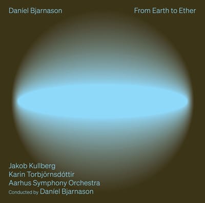 Jakob Kullberg, Karin Torbjornsdottir, Aarhus Symphony Orchestra - Bjarnason: From Earth To Ether (CD)