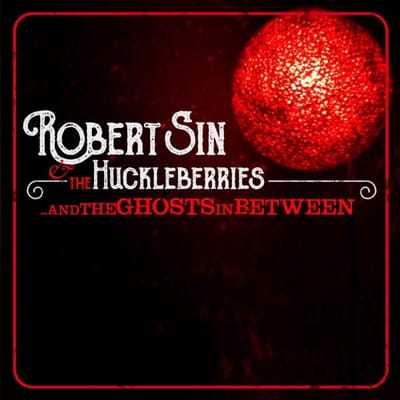Robert Sin & The Huckleberries - ...And The Ghosts In Between