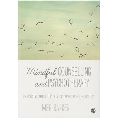 Mindful Counselling & Psychotherapy: Practising Mindfully Across Approaches & Issues - Barker
