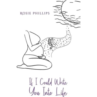 If I Could Write You Into Life - Phillips, Rosie