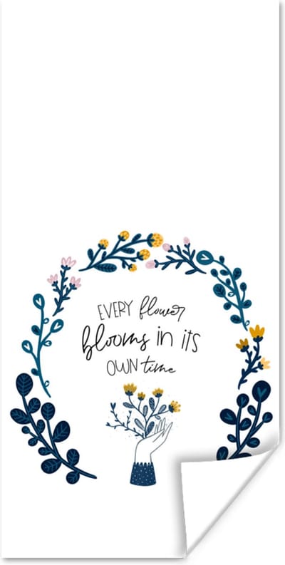 Poster Quotes - Spreuken - Every flower blooms in its own time - 80x160 cm