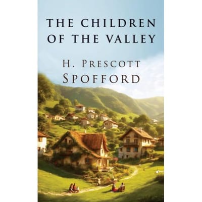 The Children Of The Valley - H. Prescott Spofford