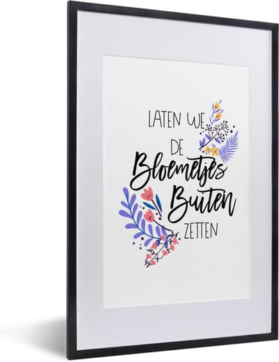 Fotolijst incl. Poster - Quotes - Spreuken - Laten we de bloemetjes buiten zetten - 40x60 cm - Posterlijst