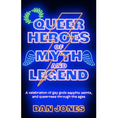 Queer Heroes Of Myth And Legend - Dan Jones
