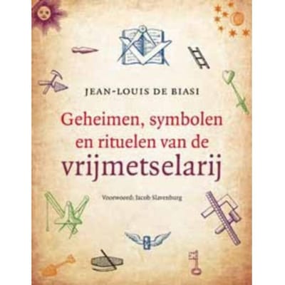 Geheimen, Symbolen En Rituelen Van De Vrijmetselarij - Jean-Louis de Biasi