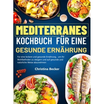 Mediterranes Kochbuch Für Eine Gesunde Ernährung - Christina Becker