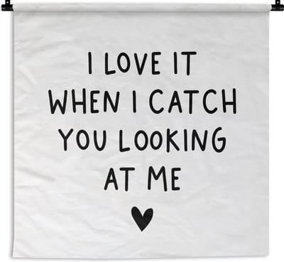 Wandkleed - Wanddoek - Engelse quote "I love it when i catch you looking at me" op een witte achtergrond - 150x150 cm - Wandtapijt