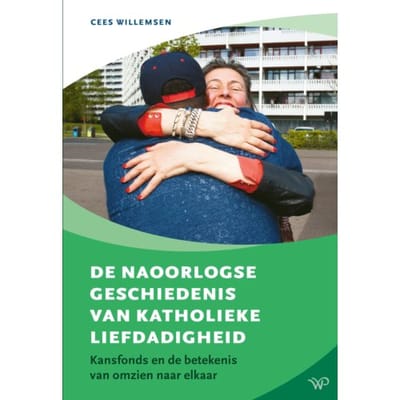 De Naoorlogse Geschiedenis Van Katholieke Liefdadigheid - Cees Willemsen