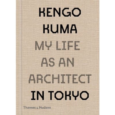 Kengo Kuma: My Life As An Architect In Tokyo - My Life As An Architect - Kengo Kuma