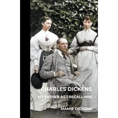 Charles Dickens: My Father As I Recall Him - Mamie Dickens