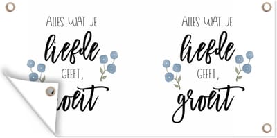 Schuttingposter Alles wat je liefde geeft, groeit - Quotes - Spreuken - 200x100 cm - Tuindoek
