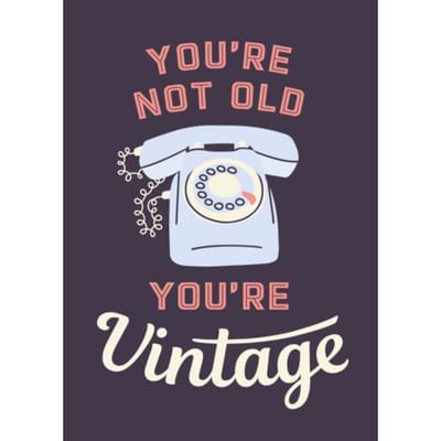 You're Not Old, You're Vintage