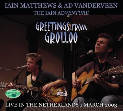 Iain Matthews & Ad Vanderveen - Greetings From Grolloo: Live In The Netherlands 1 March 2003 (CD)