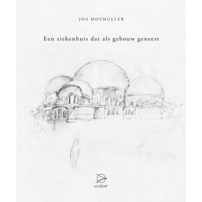 Een Ziekenhuis Dat Als Gebouw Geneest - Jos Mosmuller