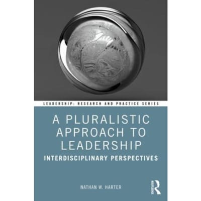 A Pluralistic Approach To Leadership - Leadership: Research And Practice - Nathan W. (Christopher Newport U