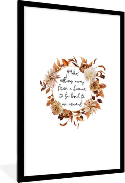 Fotolijst incl. Poster - Quotes - Spreuken - It takes nothing away from a human to be kind to an animal - Dieren - 60x90 cm - Posterlijst