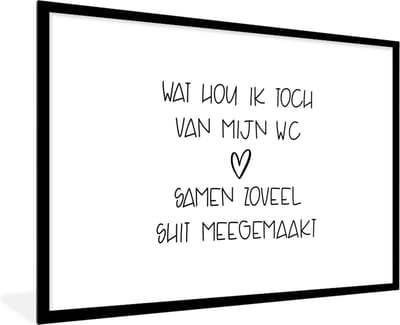 Fotolijst incl. Poster - Spreuken - Quotes - Wat hou ik toch van mijn wc, samen zoveel shit meegemaakt - WC - 120x80 cm - Posterlijst