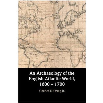 An Archaeology Of The English Atlantic World, 1600 - 1700 - Orser