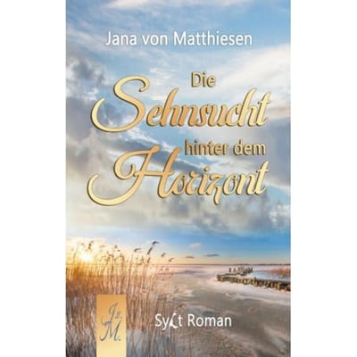 Die Sehnsucht Hinter Dem Horizont - Jana Von Matthiesen