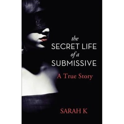 The Secret Life Of A Submissive - Sarah K.