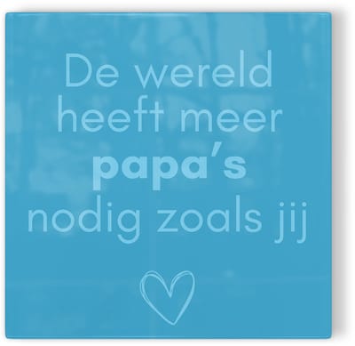 Tegeltje De wereld heeft meer papa’s nodig zoals jij - blauw - tegeltje vaderdag - tegeltje met tekst