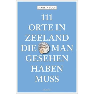 111 Orte In Zeeland, Die Man Gesehen Haben Muss - Martin Roos