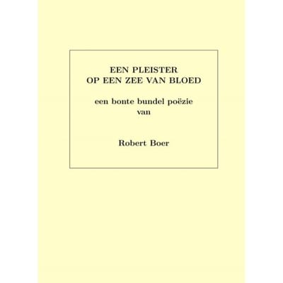 Een Pleister Op Een Zee Van Bloed - Robert Boer