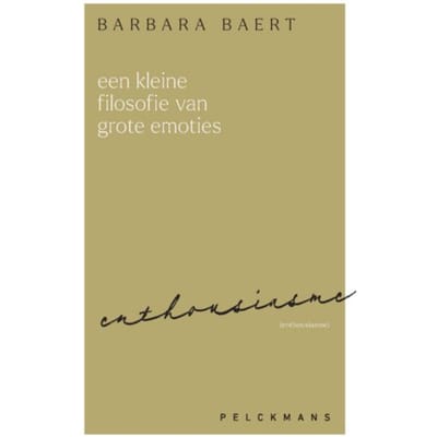 Een Kleine Filosofie Van Grote Emoties: Enthousiasme - Barbara Baert