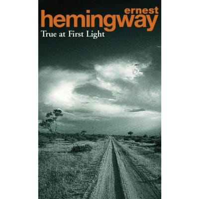 True At First Light - Ernest Hemingway