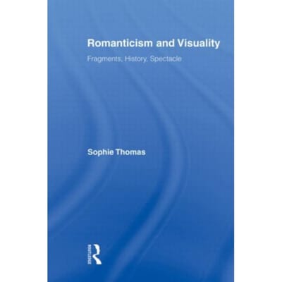 Romanticism And Visuality - Routledge Studies In Romanticism - Sophie (University of Sussex Tho