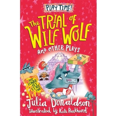 The Trial Of Wilf Wolf And Other Plays - Julia Donaldson