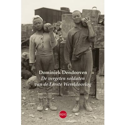 De Vergeten Soldaten Van De Eerste Wereldoorlog - Dominiek Dendooven