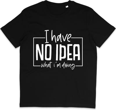 T Shirt Met Grappige Tekst: I Have No Idea What I'm Doing - Korte Mouw - Zwart - Maat S