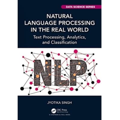 Natural Language Processing In The Real World - Chapman & Hall/Crc Data Science Series - Jyotika Singh
