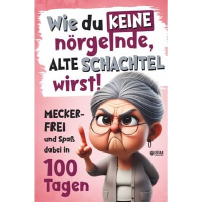 Wie Du Keine Nörgelnde Alte Schachtel Wirst! Meckerfrei Und Spaß Dabei In 100 Tagen - Hans Wurst