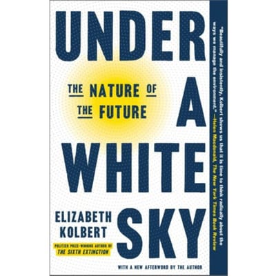 Under A White Sky: The Nature Of The Future - Kolbert, Elizabeth